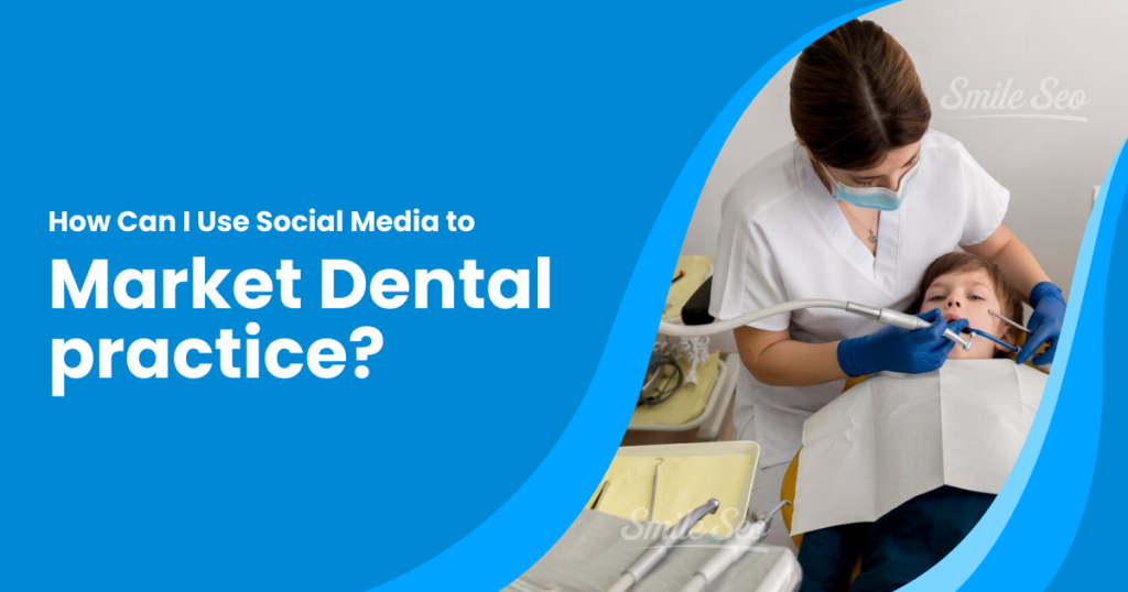 How Can I Use Social Media to Market Dental practice?