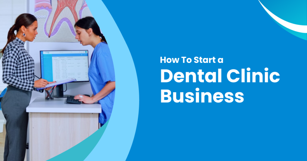 How To Start a Dental Clinic Business (Complete Guide For Beginners)