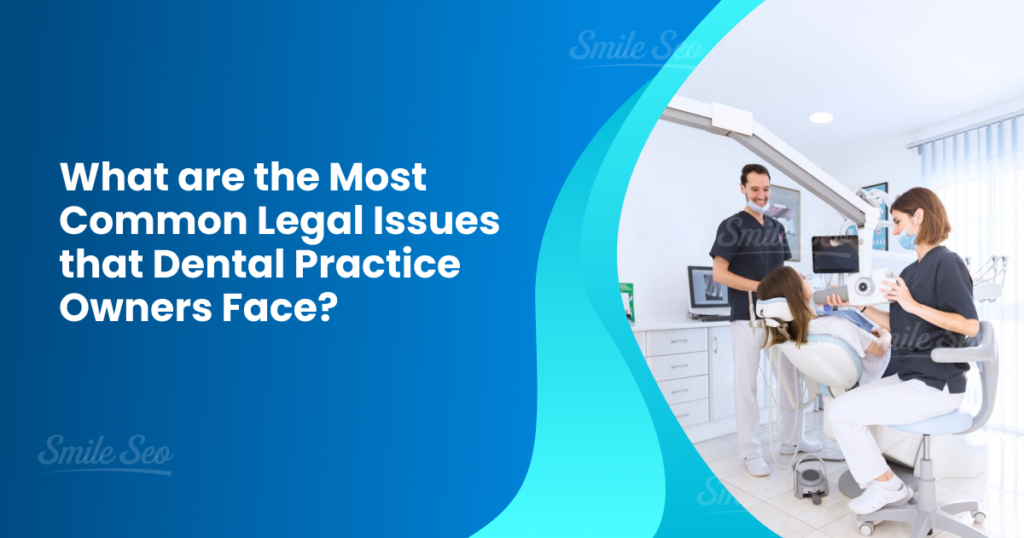 What are the Most Common Legal Issues that Dental Practice Owners Face_